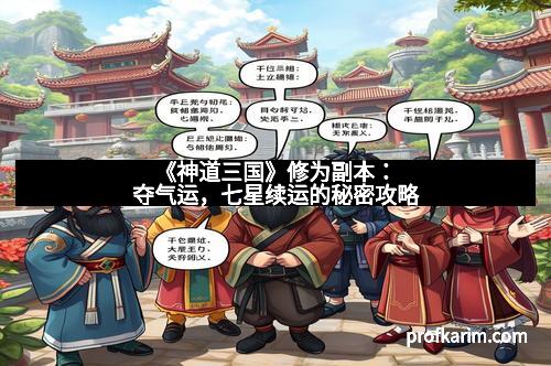《神道三国》修为副本：夺气运，七星续运的秘密攻略